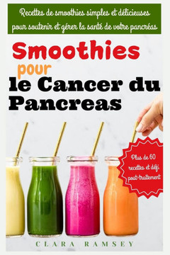Smoothies pour le cancer du pancréas: Recettes de smoothies simples et délicieuses pour soutenir et gérer la santé de votre pancréas
