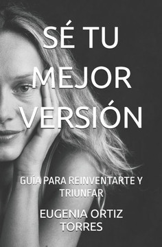 Sé Tu Mejor Versión: Guía Para Reinventarte Y Triunfar