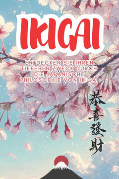 Ikigai: Der Schlüssel zu einem Leben voller Sinn und Erfüllung