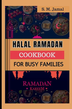 Halal (حلال) Ramadan Cookbook for Busy Families: Celebrate Ramadan with Delicious and Wholesome Meals