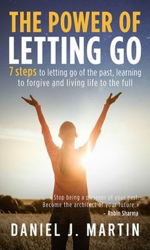 The power of letting go: 7 steps to letting go of the past, learning to forgive and living life to the full