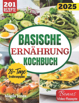 Basische Ernährung Kochbuch: Entdecke Das Geheimnis Der Vitalität Mit 201 Einfach Zu Befolgenden Rezepten, Die Versprechen, Deinen Körper Und Geist
