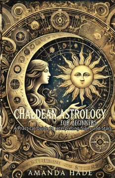 Chaldean Astrology for Beginners: A Practical Guide to Interpreting Signs and Stars