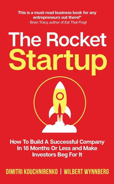 The Rocket Startup: How To Build a Successful Company In 18 Months Or Less and Make Investors Beg For It