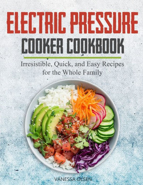 Electric Pressure Cooker Cookbook: Irresistible, Quick, and Easy Recipes for the Whole Family