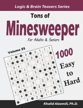 Tons of  Minesweeper for Adults & Seniors: 1000 Easy to Hard Puzzles (10x10) (Logic & Brain Teasers Series)