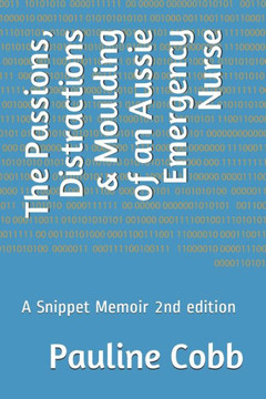 The Passions, Distractions & Moulding of an Aussie Emergency Nurse: A Snippet Memoir 2nd edition