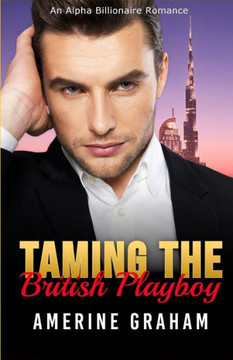 Taming The British Playboy (Alpha Billionaire Romance)
