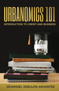 URBANOMICS 101: INTRODUCTION TO CREDIT AND BUSINESS URBANOMICS 101: INTRODUCTION TO CREDIT AND BUSINESS