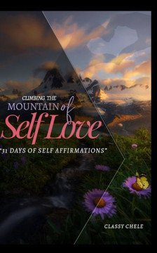 Climbing The Mountain Of Self Love: 31 Days Of Self Affirmations Climbing The Mountain Of Self Love: 31 Days Of Self Affirmations
