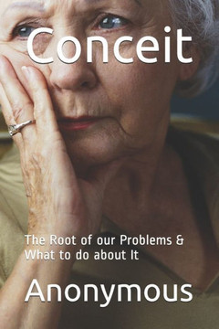 Conceit: The Root of our Problems & What to do about It