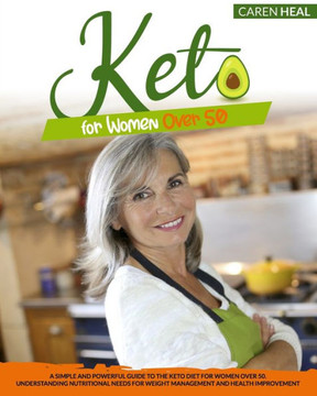 Keto for Women Over 50: A Simple and Powerful Guide to the Keto Diet for Women over 50. Understanding Nutritional Needs for Weight Management