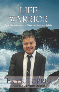Life Warrior: The 7 Pillars of Success to Obtain Happiness and Stability