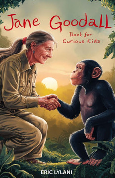 Jane Goodall Book for Curious Kids: Exploring the Extraordinary Life of a Pioneer Scientist Among Her Chimpanzee Companions