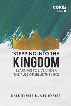 Stepping into the Kingdom: Learning to Live Under the Rule of Jesus the King