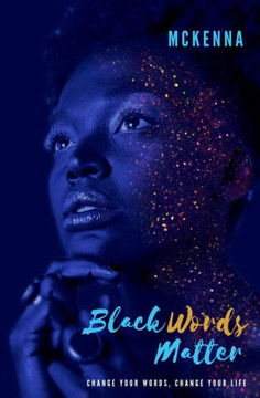 Black Words Matter: Change Your Words, Change Your Life Black Words Matter: Change Your Words, Change Your Life