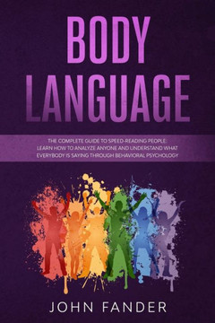 Body Language: The complete guide to speed-reading people: learn how to analyze anyone and understand what everybody is saying throug