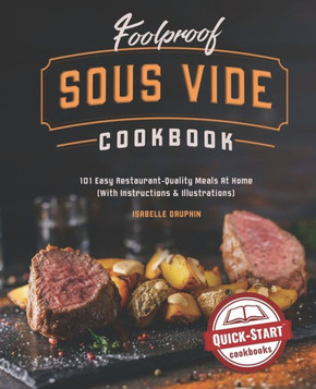 Foolproof Sous Vide Cookbook: 101 Easy Restaurant-Quality Meals At Home (With Instructions & Illustrations)