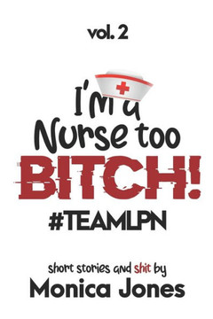 I'M A NURSE TOO BITCH #TEAMLPN Short Stories and Shit Vol 2