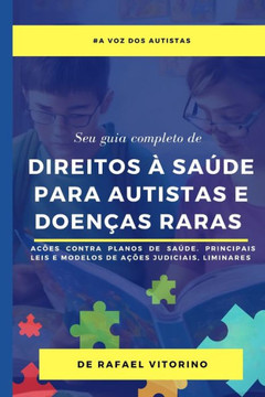 Direitos à Saúde para Autistas e Doenças Raras - Seu guia completo: Ações contra planos de saúde, Principais modelos de Ações, Liminares