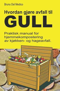 Hvordan gjøre avfall til gull.: Praktisk manual for hjemmekompostering av kjøkken- og hageavfall.