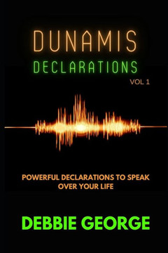 Dunamis Declarations: Powerful Declarations To Speak Over Your Life