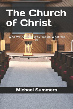 The Church of Christ: Who We Are and Why We Do What We Do The Church of Christ: Who We Are and Why We Do What We Do