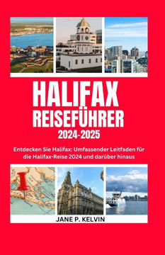 Halifax Reiseführer 2024-2025: Entdecken Sie Halifax: Umfassender Leitfaden für die Halifax-Reise 2024 und darüber hinaus