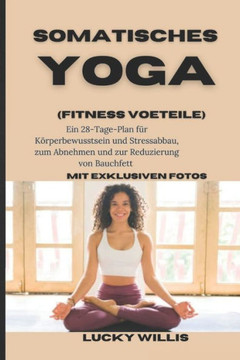 Somatisches Yoga: Ein 28-Tage-Plan für Körperbewusstsein und Stressabbau, zum Abnehmen und zur Reduzierung von Bauchfett (Fitnessvorteil