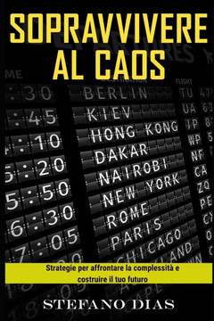 Sopravvivere al caos: Strategie per affrontare la complessità e costruire il tuo futuro