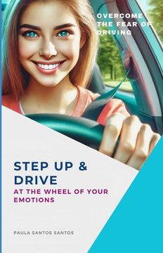 Step Up & Drive: At the Wheel of Your Emotions: Overcome the Fear of Driving