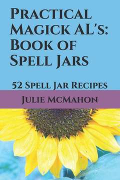 Practical Magick AL's: Book of Spell Jars: 52 Spell Jar Recipes