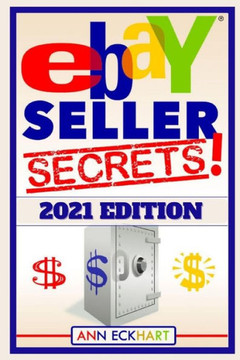 Ebay Seller Secrets 2021 Edition: Tips & Tricks To Help You Take Your Reselling Business To The Next Level
