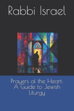 Prayers of the Heart: A Guide to Jewish Liturgy