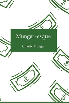 Munger-esque: Timeless Lessons on Rationality, Investing, and Life from Charlie Munger