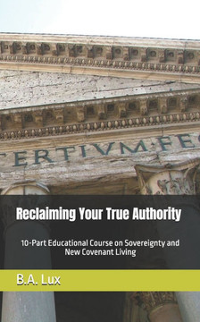 Reclaiming Your True Authority: 10-Part Educational Course on Sovereignty and New Covenant Living