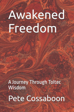 Awakened Freedom: A Journey Through Toltec Wisdom