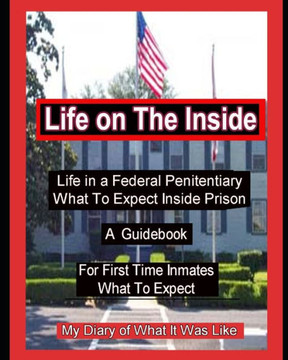 Life on The Inside: Life In A Federal Penitentiary What To Expect Inside Prison. My Daily Diary of What It Was Like.