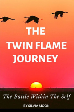 The Twin Flame Journey: The Battle Within The Self The Twin Flame Journey: The Battle Within The Self