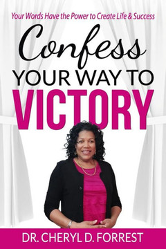 Confess Your Way to Victory: Your Words Have the Power to Create Life & Success
