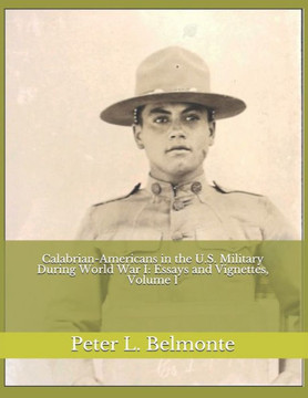 Calabrian-Americans in the U.S. Military During World War I: Essays and Vignettes, Volume 1