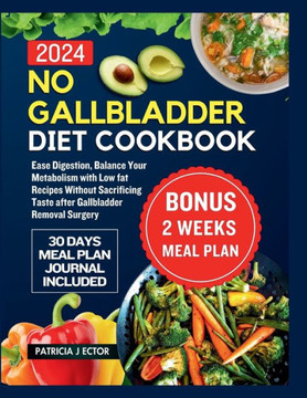 No Gallbladder Diet Cookbook: Ease Digestion, Balance Your Metabolism with Low fat Recipes Without Sacrificing Taste after Gallbladder Removal Surge