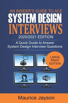 An Insider's Guide to Ace System Design Interviews 2020/2021 Edition: A Quick Guide to Answer System Design Interview Questions