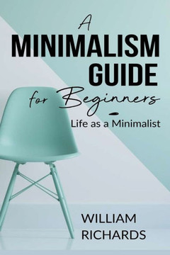 A Minimalism Guide for Beginners: Life as a Minimalist