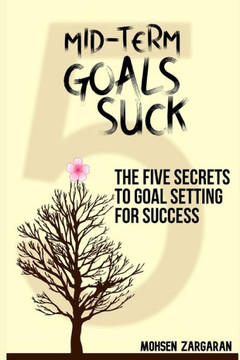 Mid-Term Goals Suck: The Five Secrets to Goal Setting for Success