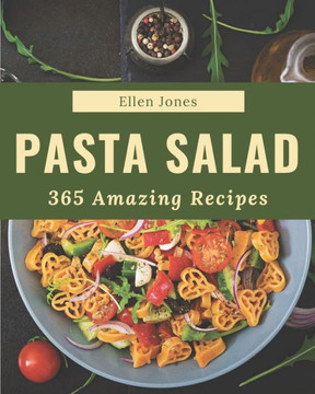 365 Amazing Pasta Salad Recipes: Explore Pasta Salad Cookbook NOW! 365 Amazing Pasta Salad Recipes: Explore Pasta Salad Cookbook NOW!