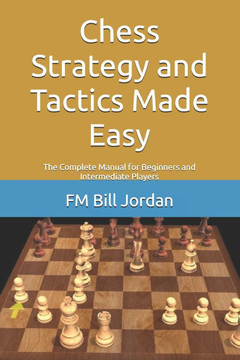 Chess Strategy and Tactics Made Easy: The Complete Manual for Beginners and Intermediate Players