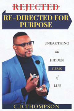 Rejected- Redirected For Purpose: Unearthing The Hidden Gems of Life