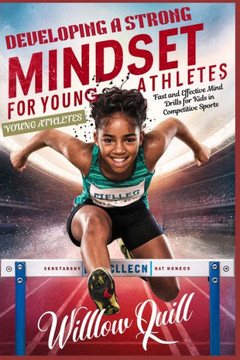 Developing a Strong Mindset for Young Athletes: Fast and Effective Mind Drills for Kids in Competitive Sports