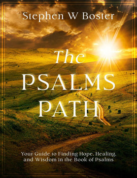 The Psalms Path: Your Guide to Finding Hope, Healing, and Wisdom in the Book of Psalms